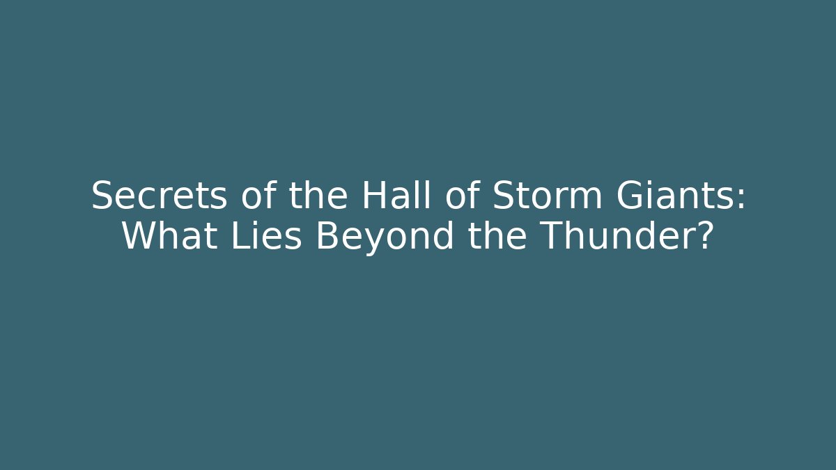 Secrets of the Hall of Storm Giants: What Lies Beyond the Thunder?