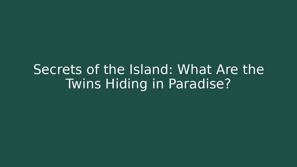 Secrets of the Island: What Are the Twins Hiding in Paradise?