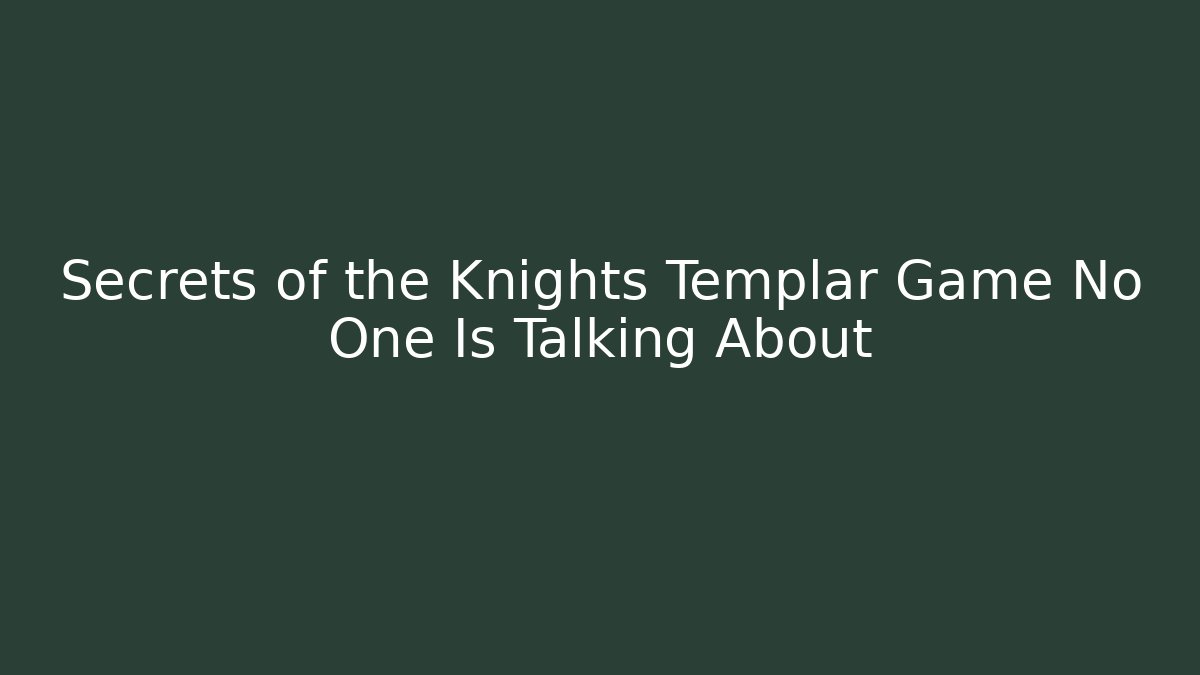 Secrets of the Knights Templar Game No One Is Talking About