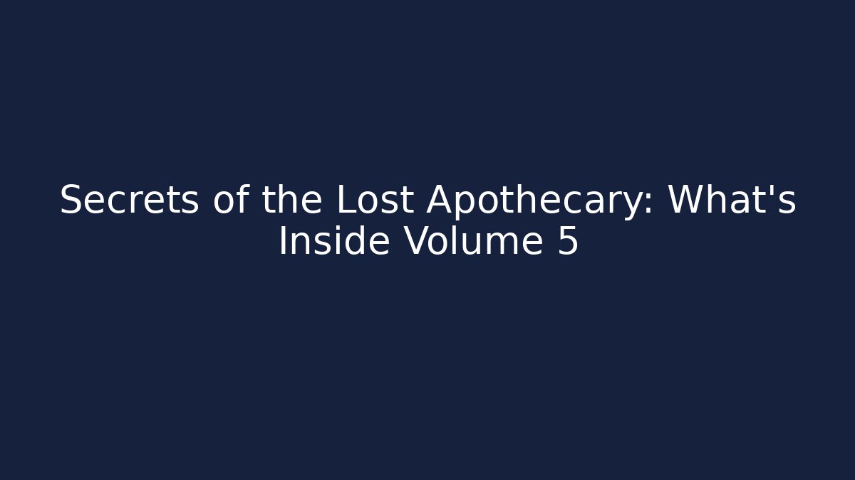 Secrets of the Lost Apothecary: What's Inside Volume 5