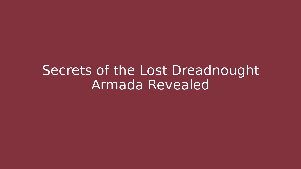 Secrets of the Lost Dreadnought Armada Revealed
