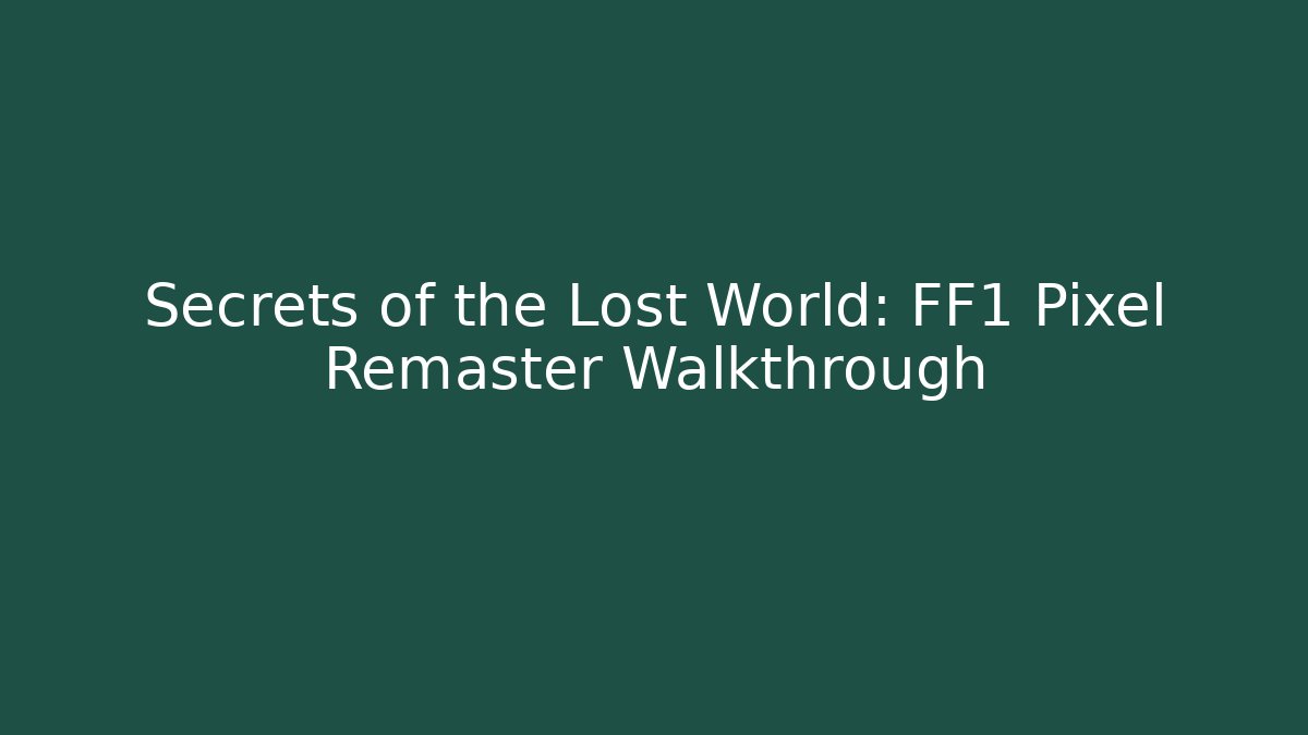 Secrets of the Lost World: FF1 Pixel Remaster Walkthrough - Método de Aprovação