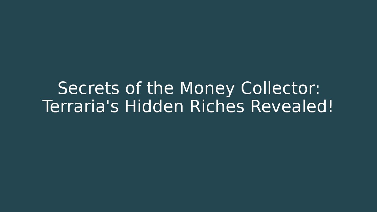 Secrets of the Money Collector: Terraria's Hidden Riches Revealed!