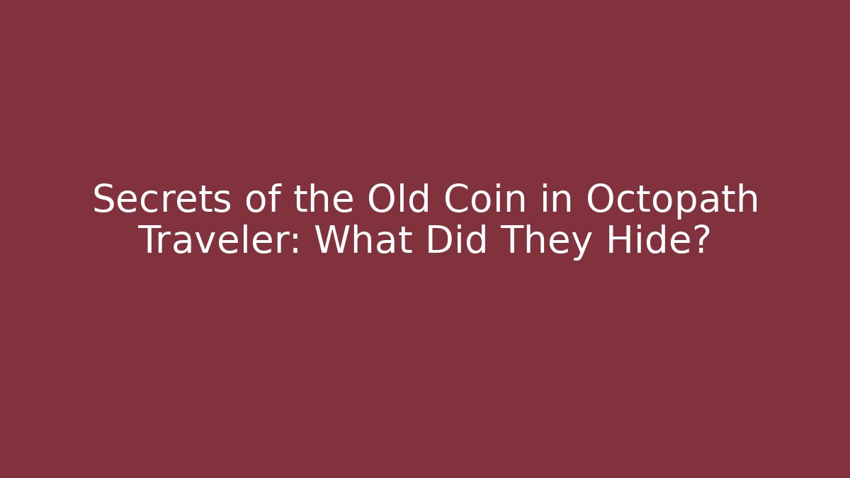 Secrets of the Old Coin in Octopath Traveler: What Did They Hide?
