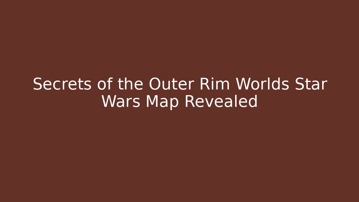 Secrets of the Outer Rim Worlds Star Wars Map Revealed