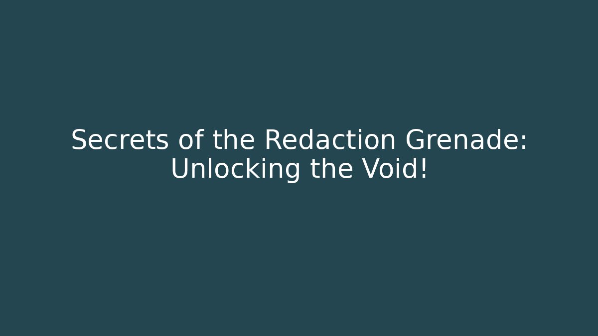 Secrets of the Redaction Grenade: Unlocking the Void!