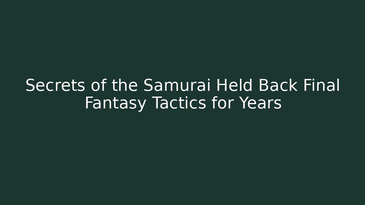 Secrets of the Samurai Held Back Final Fantasy Tactics for Years