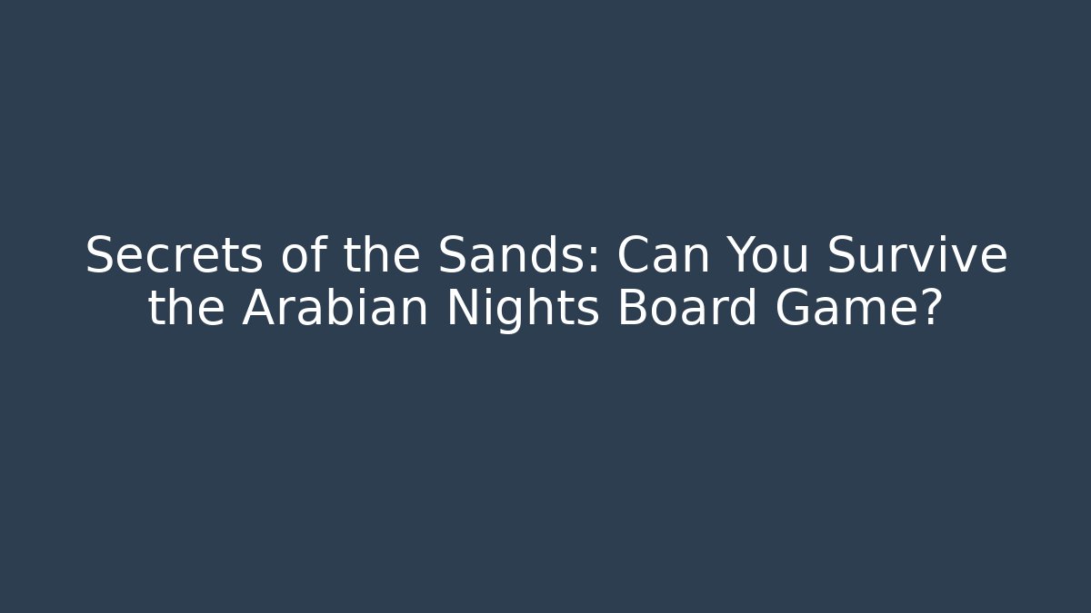 Secrets of the Sands: Can You Survive the Arabian Nights Board Game?