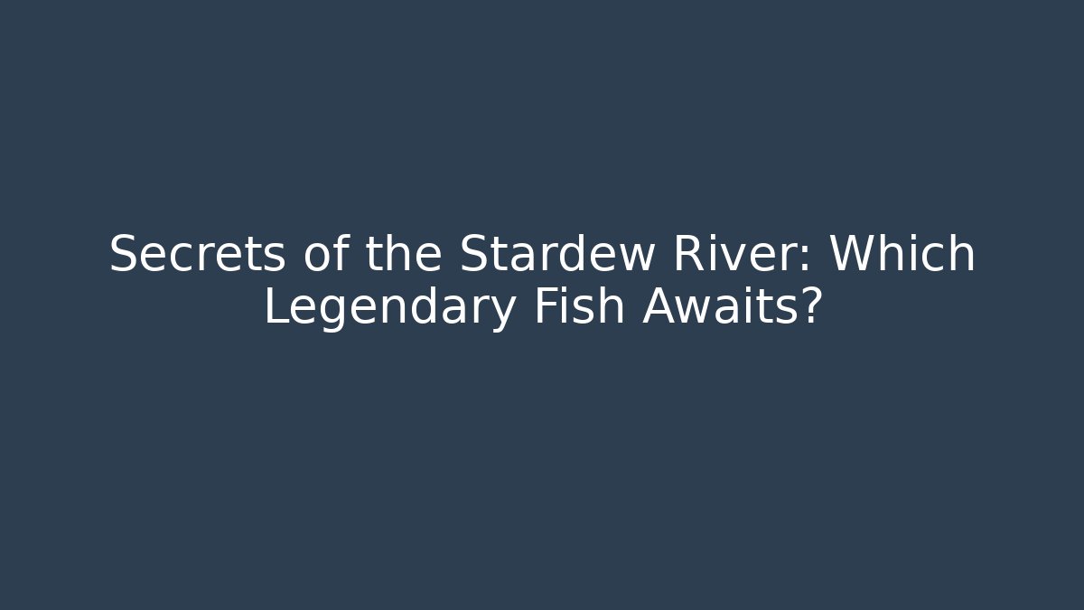 Secrets of the Stardew River: Which Legendary Fish Awaits? - Método de Aprovação