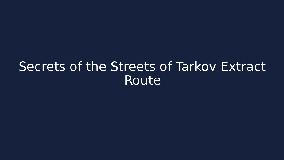 Secrets of the Streets of Tarkov Extract Route