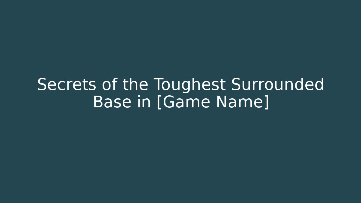 Secrets of the Toughest Surrounded Base in [Game Name]