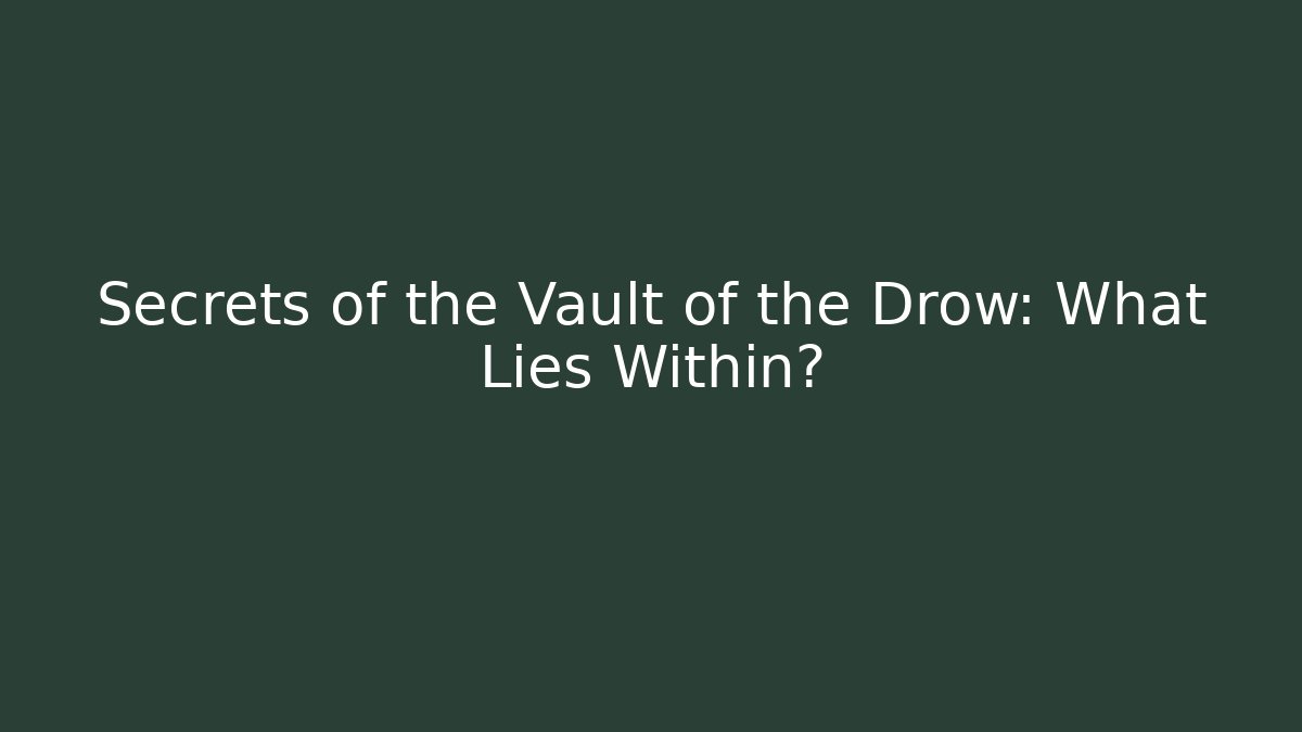 Secrets of the Vault of the Drow: What Lies Within?
