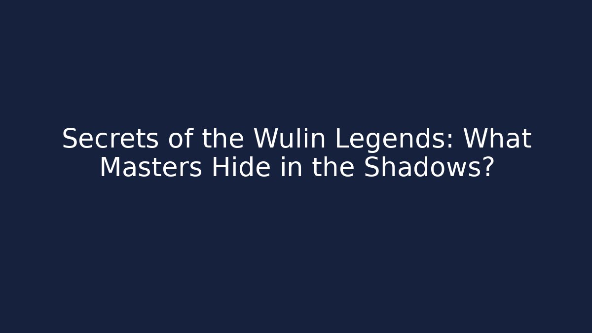 Secrets of the Wulin Legends: What Masters Hide in the Shadows?