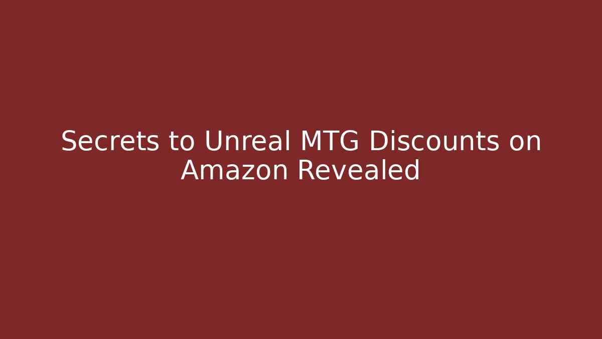 Secrets to Unreal MTG Discounts on Amazon Revealed