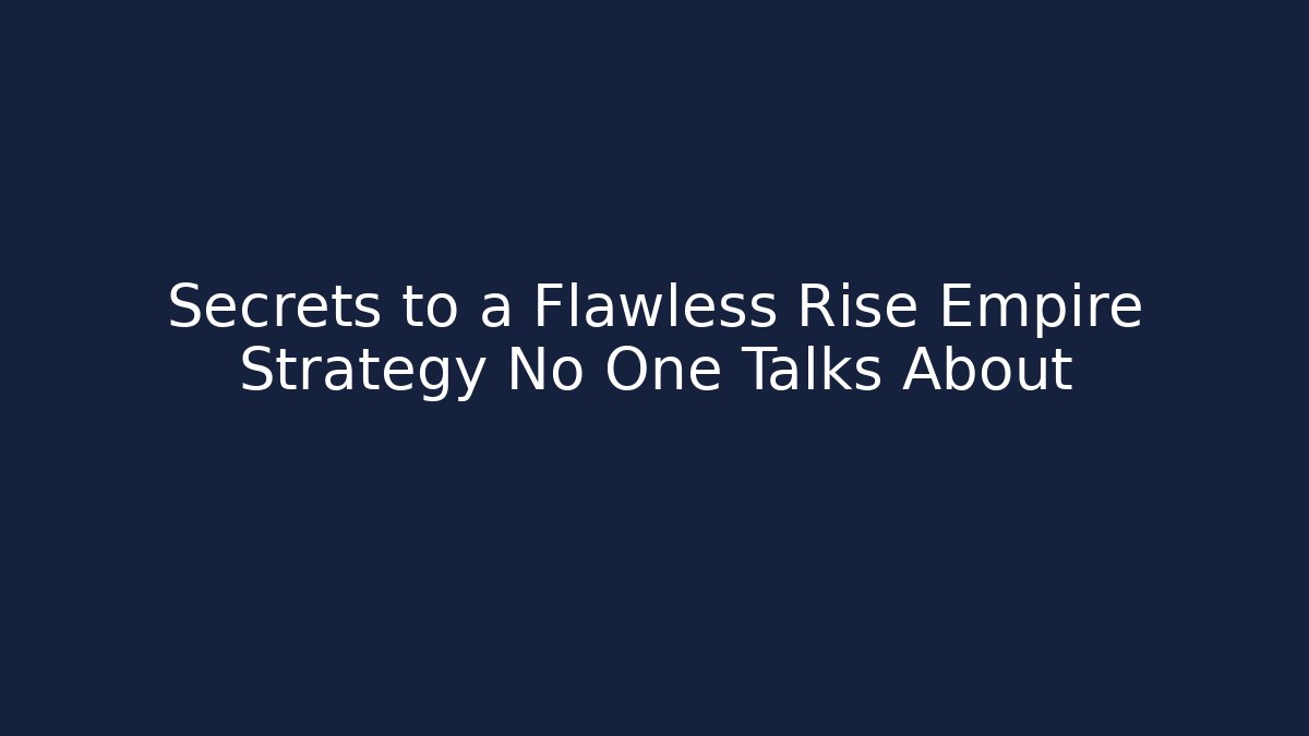 Secrets to a Flawless Rise Empire Strategy No One Talks About - Método de Aprovação