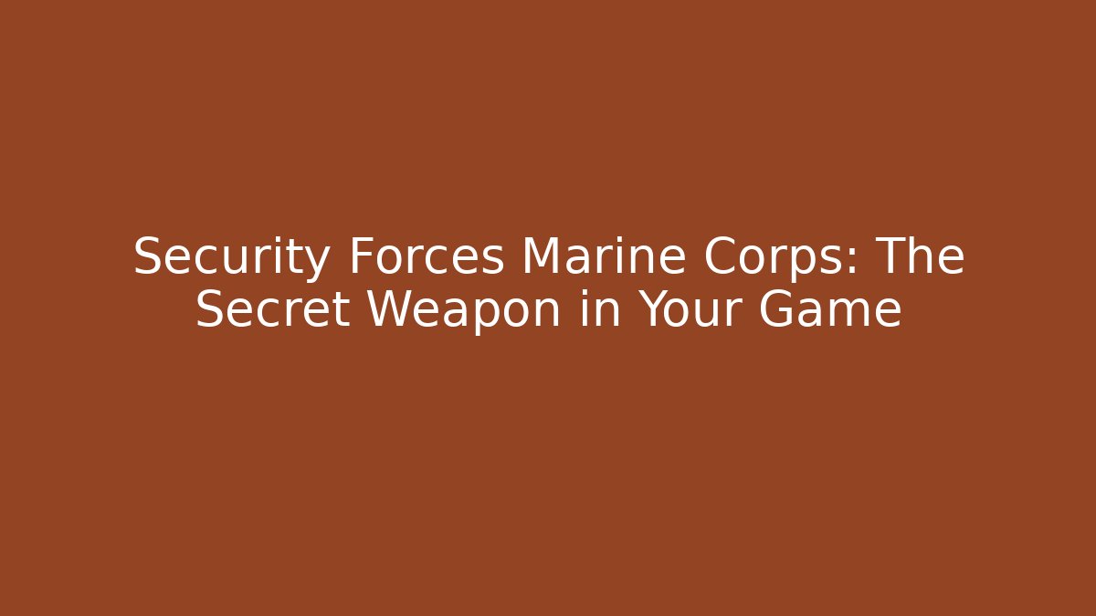 Security Forces Marine Corps: The Secret Weapon in Your Game