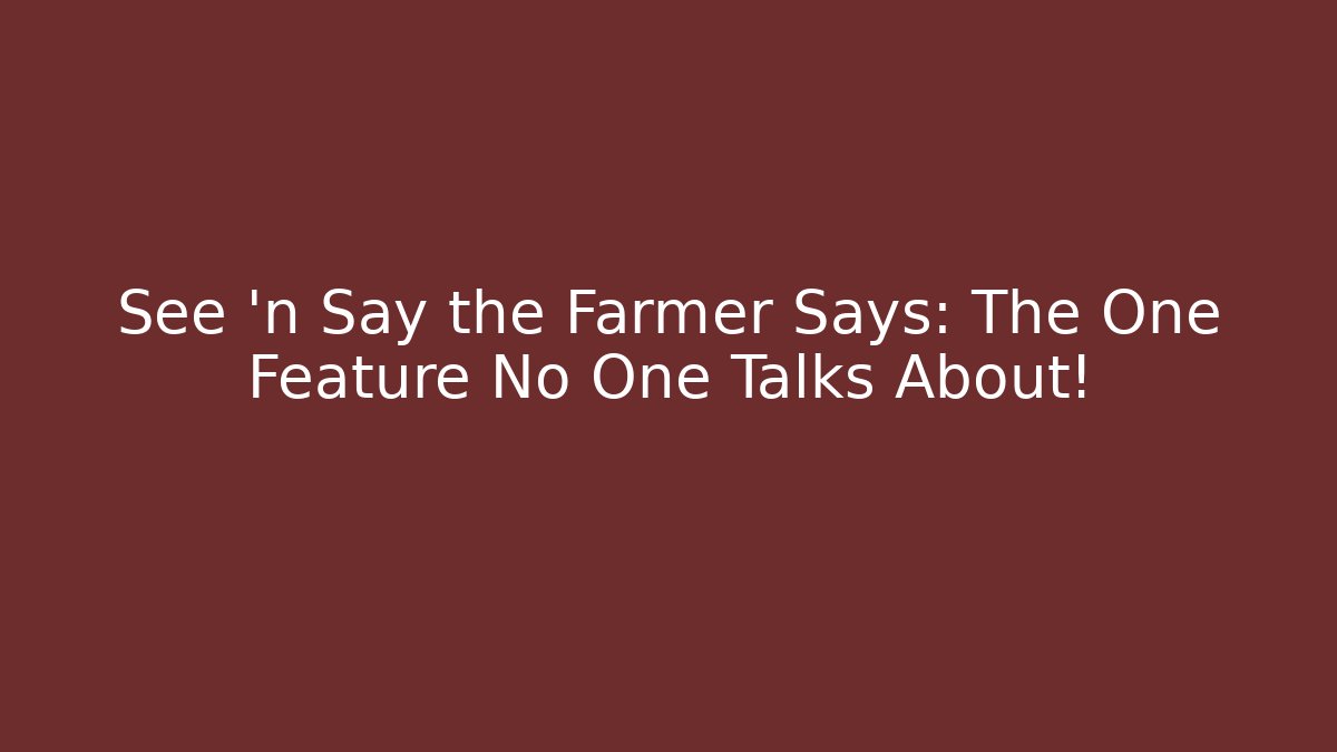 See 'n Say the Farmer Says: The One Feature No One Talks About!