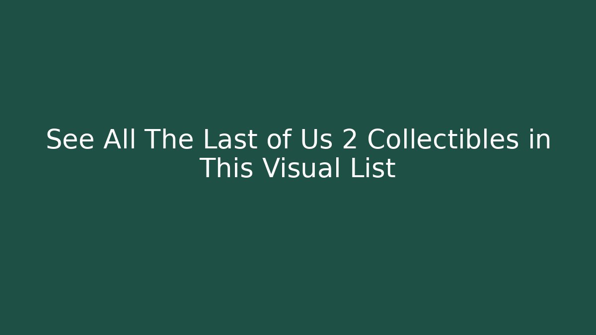 See All The Last of Us 2 Collectibles in This Visual List