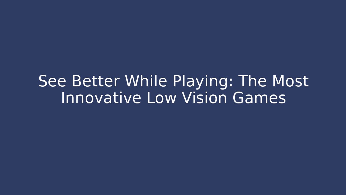 See Better While Playing: The Most Innovative Low Vision Games