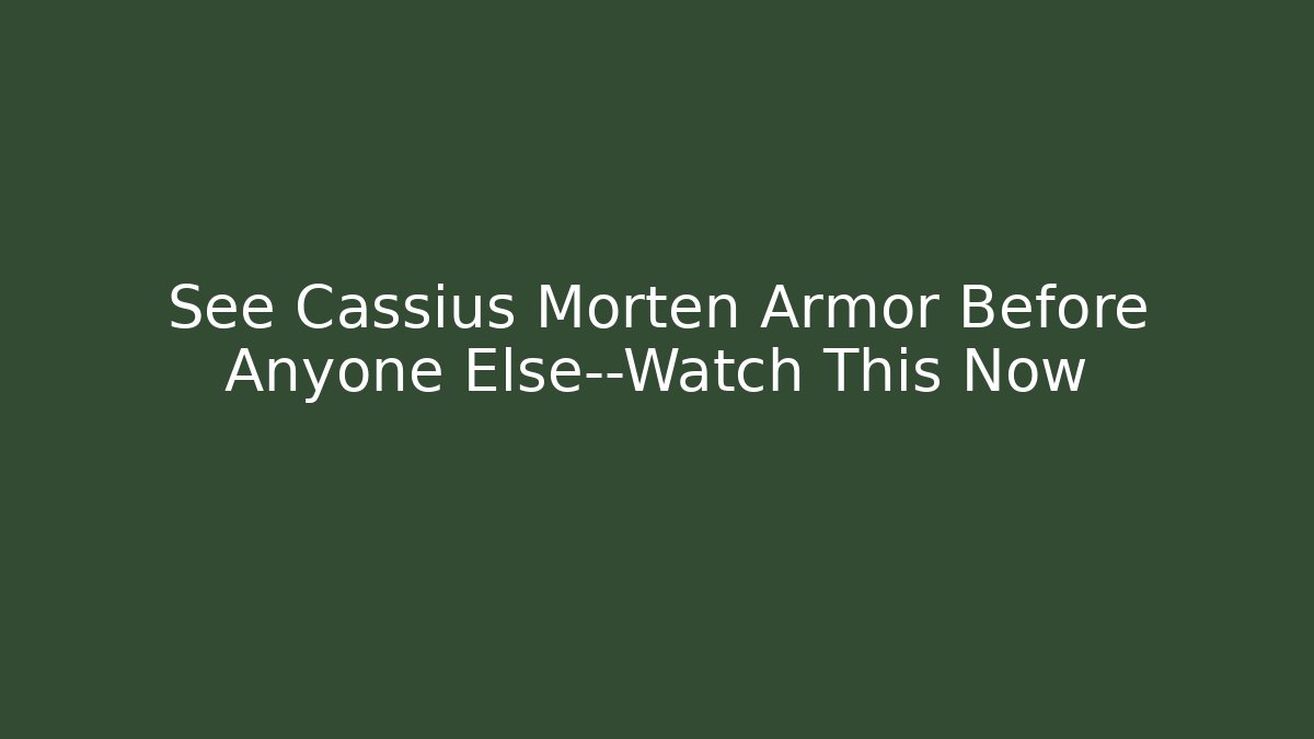 See Cassius Morten Armor Before Anyone Else—Watch This Now