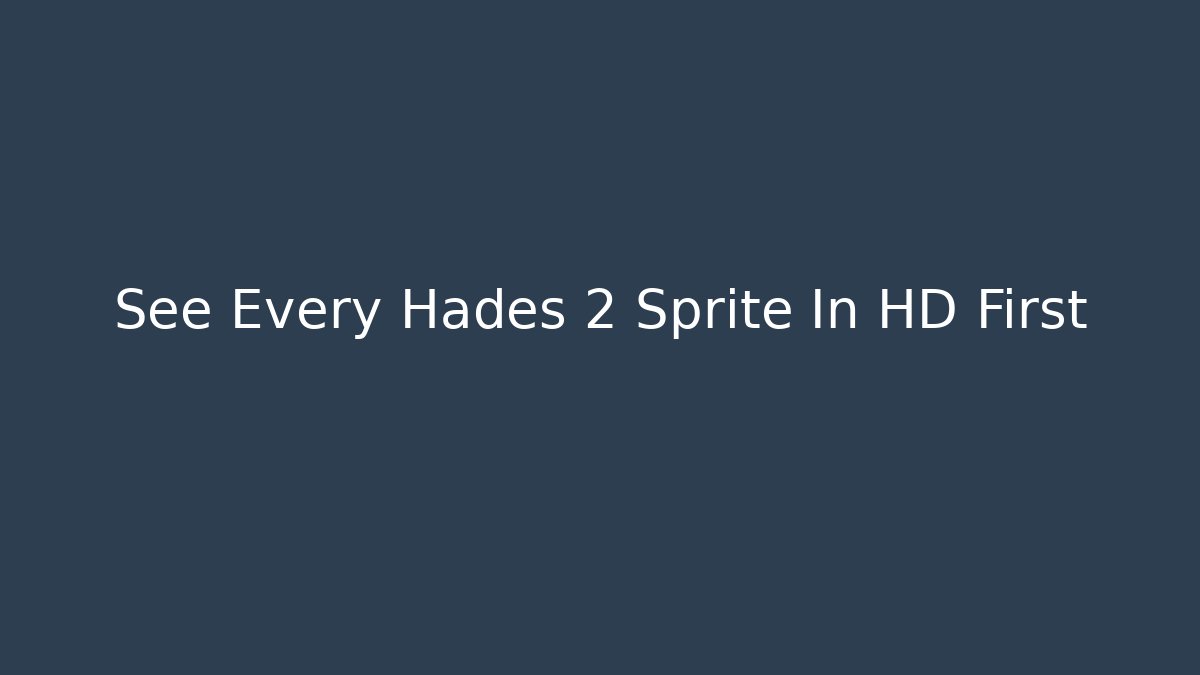 See Every Hades 2 Sprite In HD First