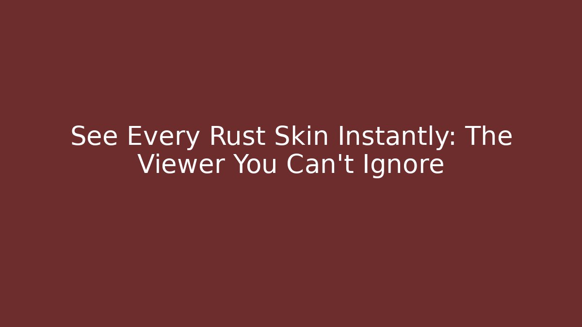 See Every Rust Skin Instantly: The Viewer You Can't Ignore