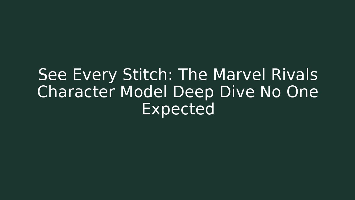 See Every Stitch: The Marvel Rivals Character Model Deep Dive No One Expected