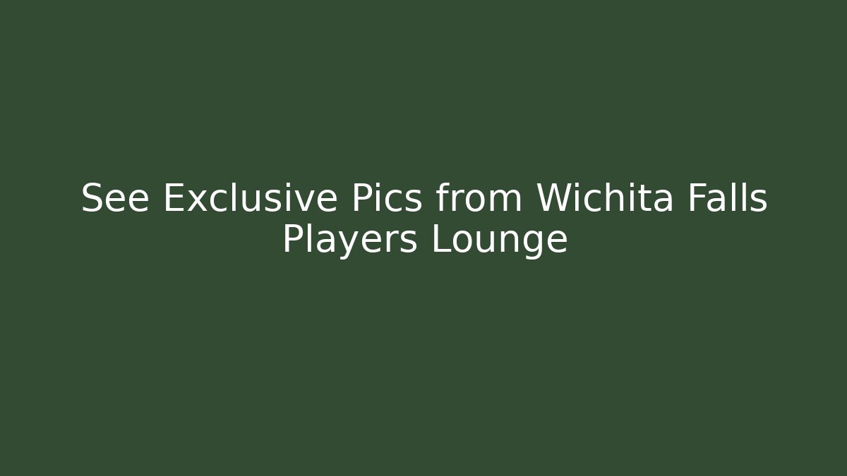 See Exclusive Pics from Wichita Falls Players Lounge
