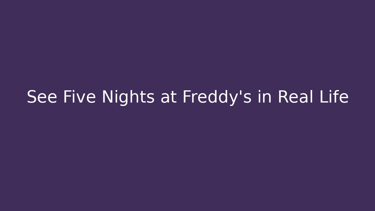 See Five Nights at Freddy's in Real Life - Método de Aprovação
