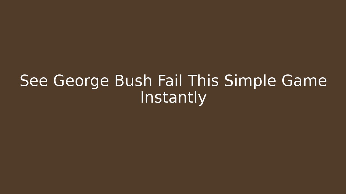 See George Bush Fail This Simple Game Instantly