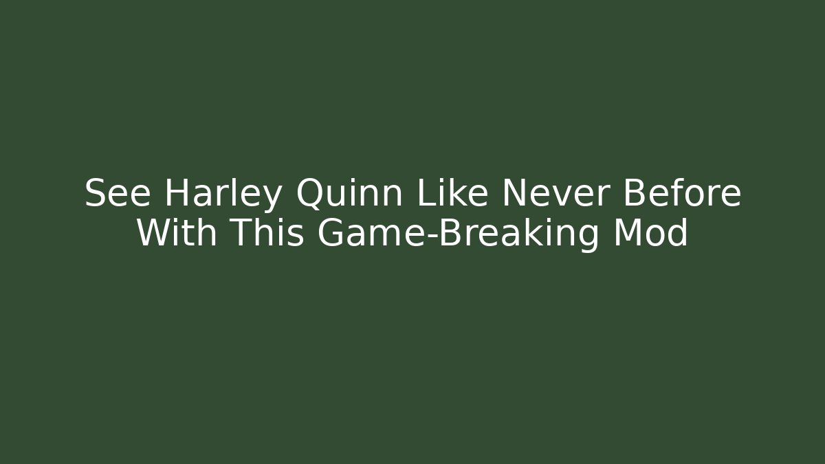 See Harley Quinn Like Never Before With This Game-Breaking Mod - Método de Aprovação