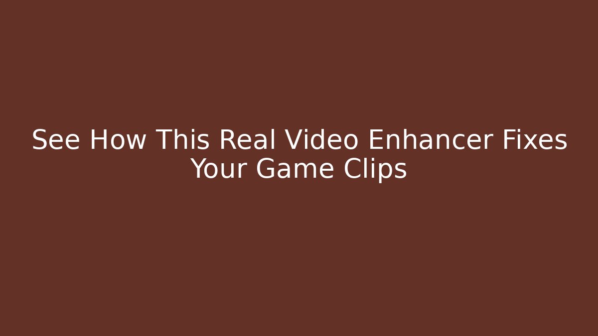 See How This Real Video Enhancer Fixes Your Game Clips - Método de Aprovação