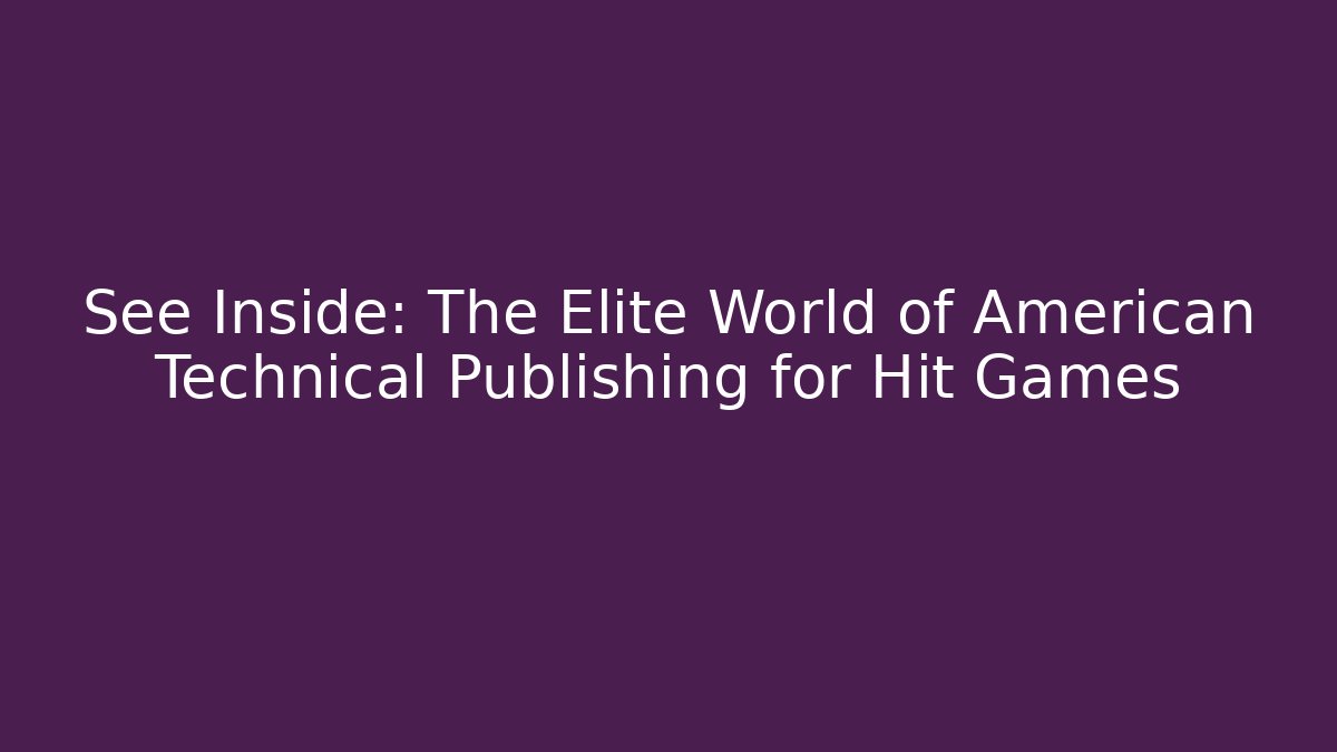 See Inside: The Elite World of American Technical Publishing for Hit Games