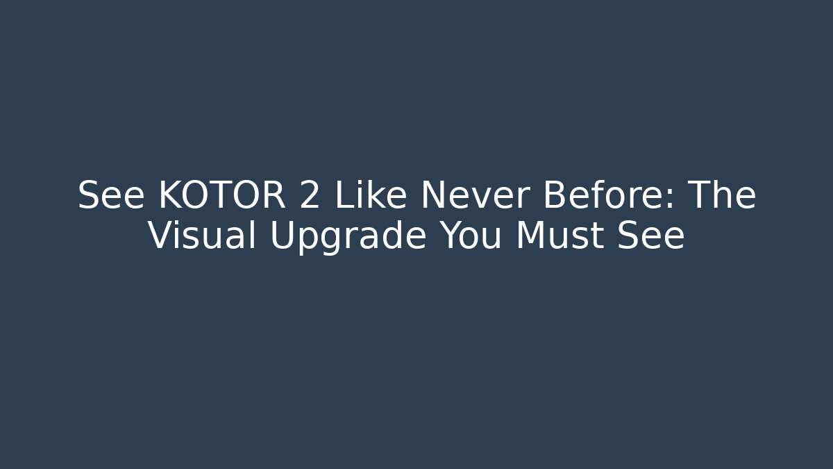 See KOTOR 2 Like Never Before: The Visual Upgrade You Must See - Método de Aprovação