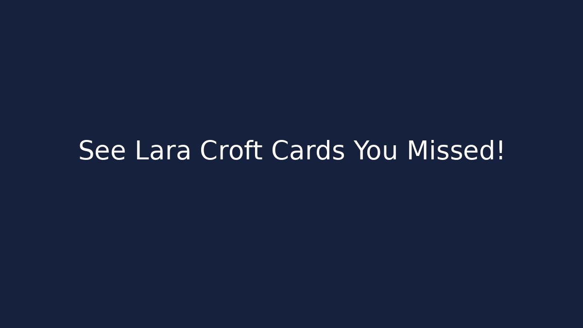 See Lara Croft Cards You Missed!