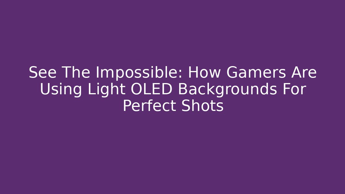 See The Impossible: How Gamers Are Using Light OLED Backgrounds For Perfect Shots