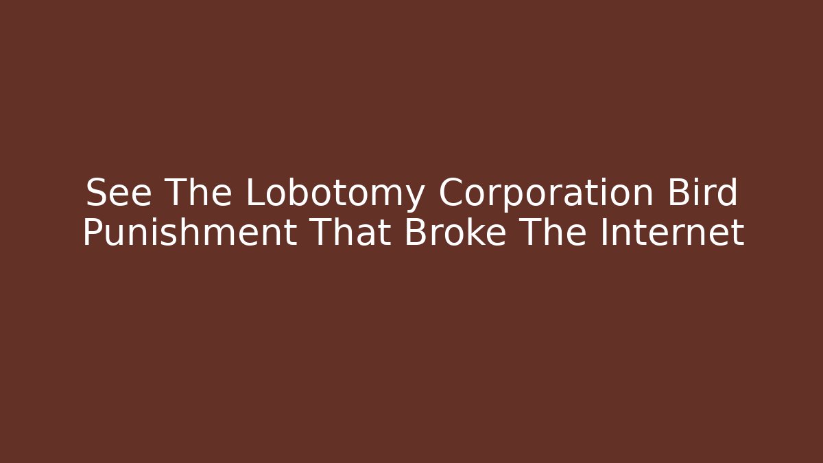 See The Lobotomy Corporation Bird Punishment That Broke The Internet