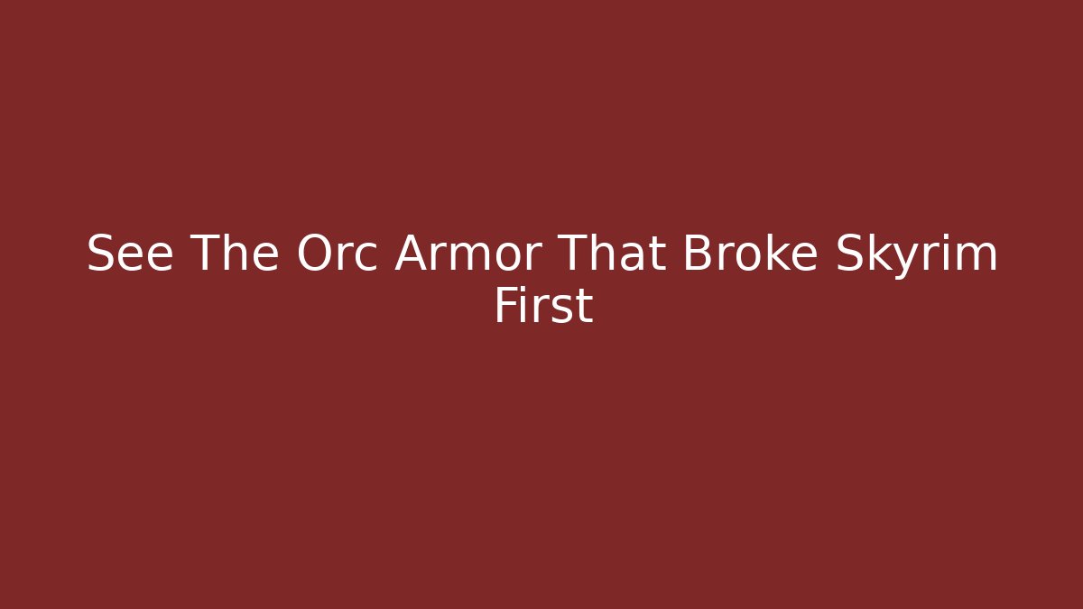 See The Orc Armor That Broke Skyrim First - Método de Aprovação