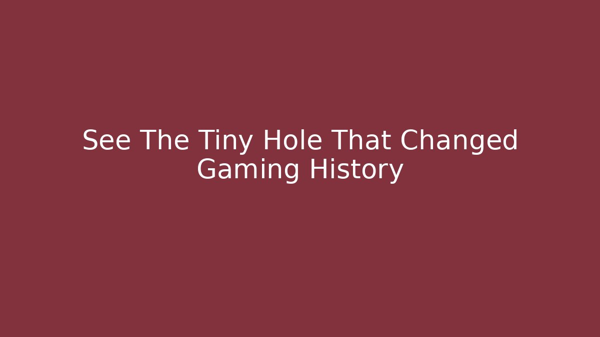See The Tiny Hole That Changed Gaming History