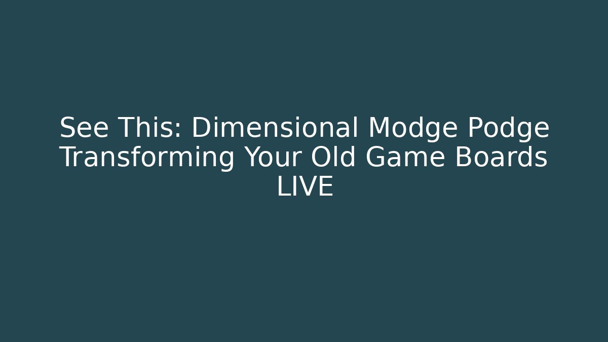 See This: Dimensional Modge Podge Transforming Your Old Game Boards LIVE