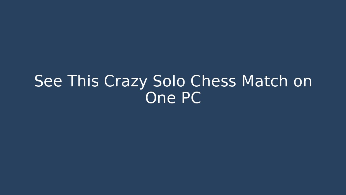 See This Crazy Solo Chess Match on One PC