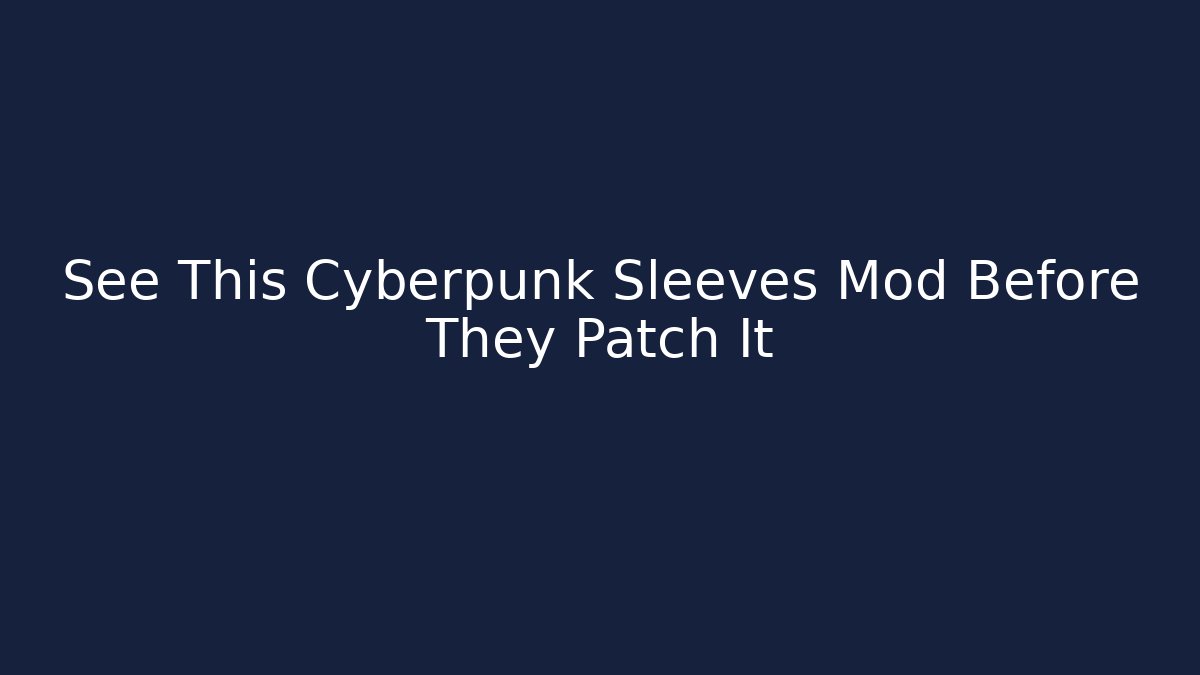 See This Cyberpunk Sleeves Mod Before They Patch It