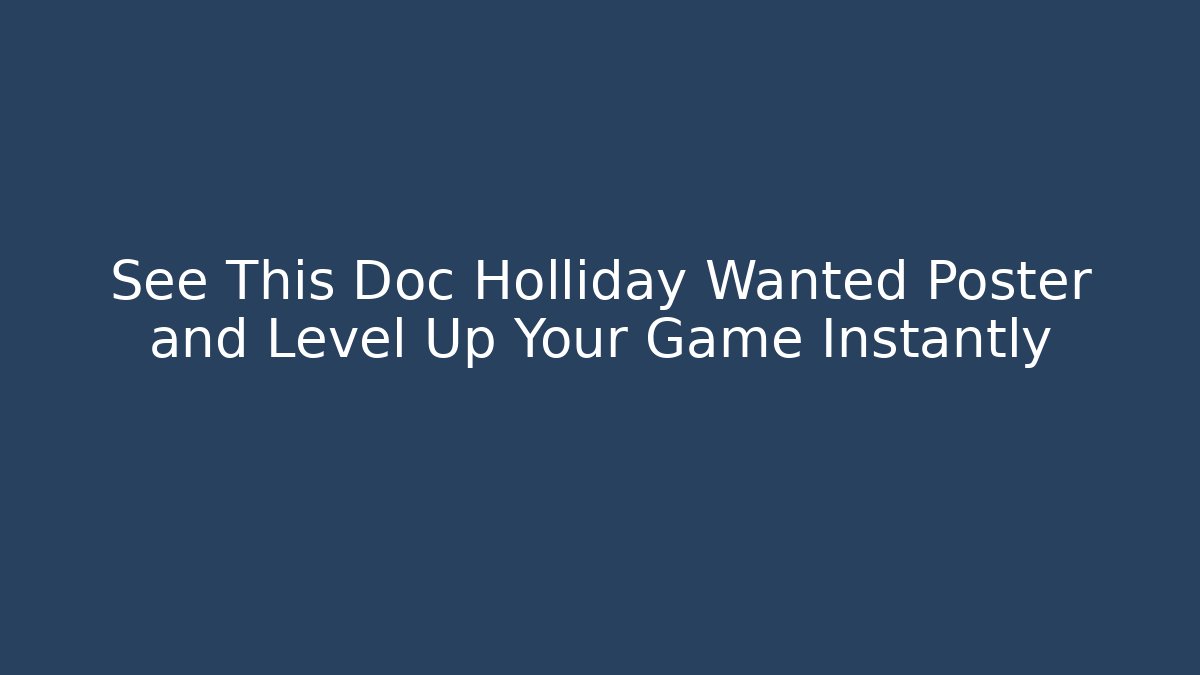 See This Doc Holliday Wanted Poster and Level Up Your Game Instantly