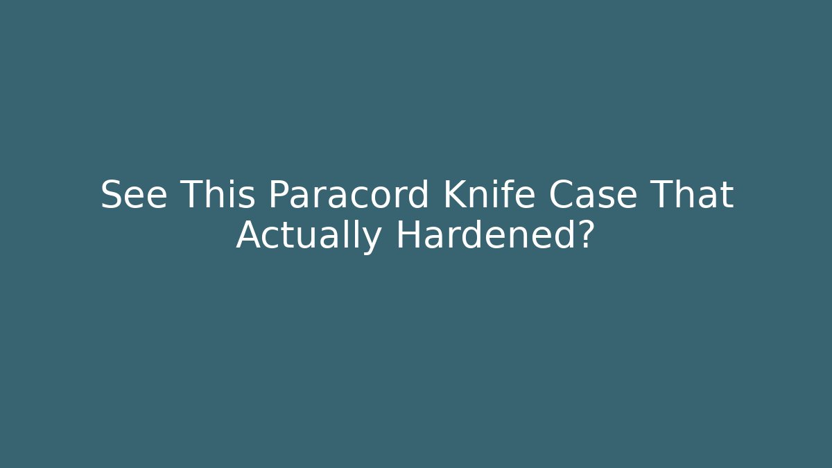 See This Paracord Knife Case That Actually Hardened?