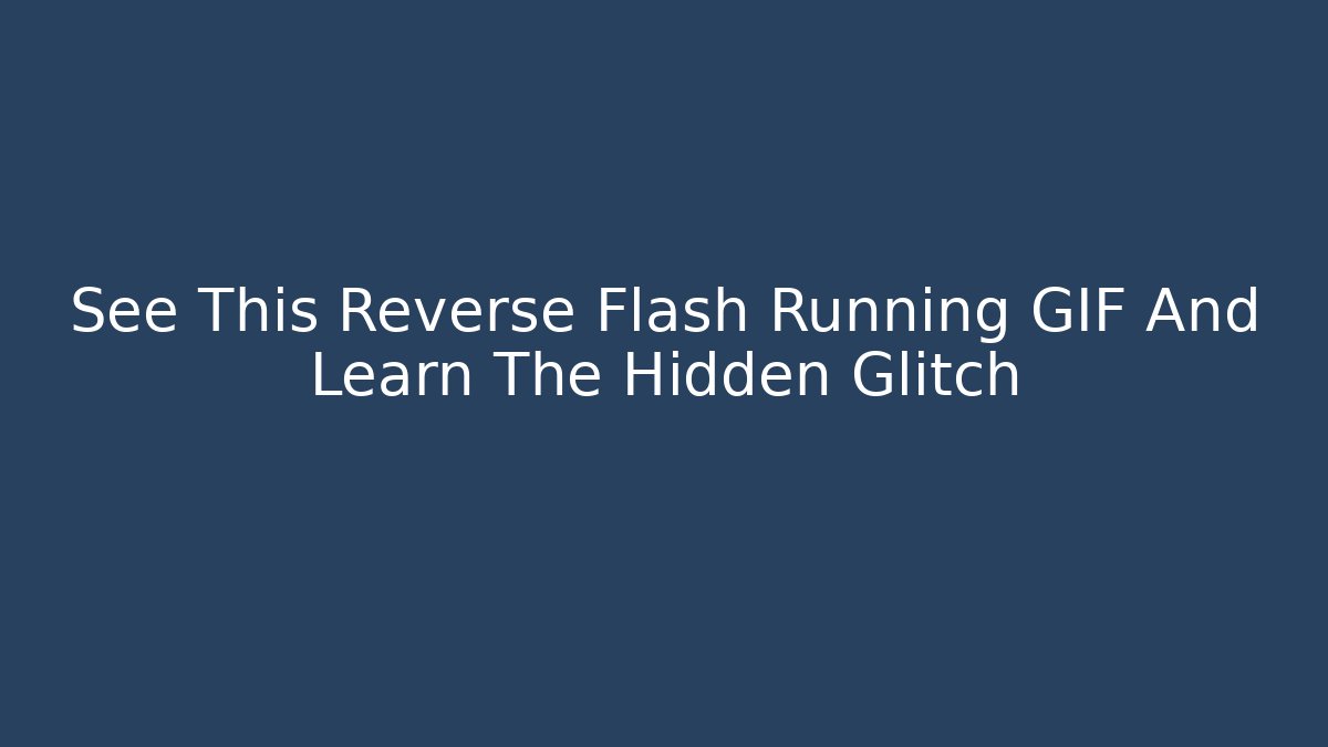See This Reverse Flash Running GIF And Learn The Hidden Glitch
