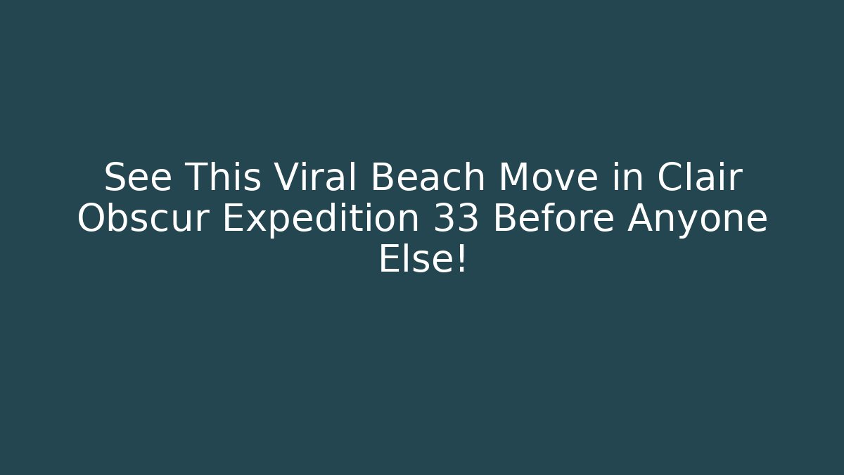 See This Viral Beach Move in Clair Obscur Expedition 33 Before Anyone Else!