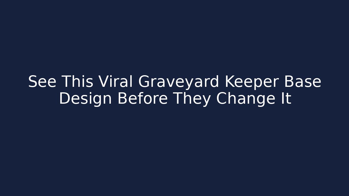 See This Viral Graveyard Keeper Base Design Before They Change It