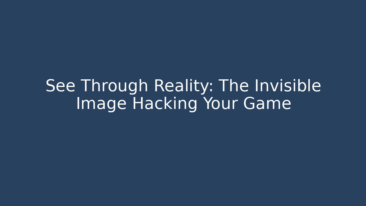See Through Reality: The Invisible Image Hacking Your Game