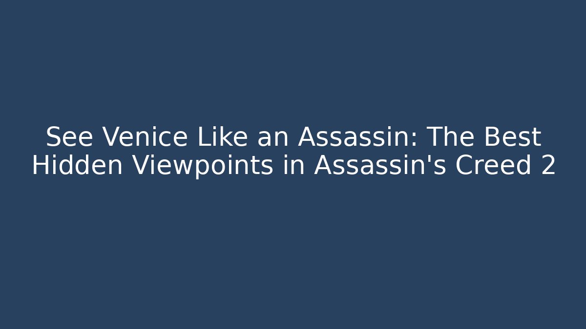 See Venice Like an Assassin: The Best Hidden Viewpoints in Assassin's Creed 2