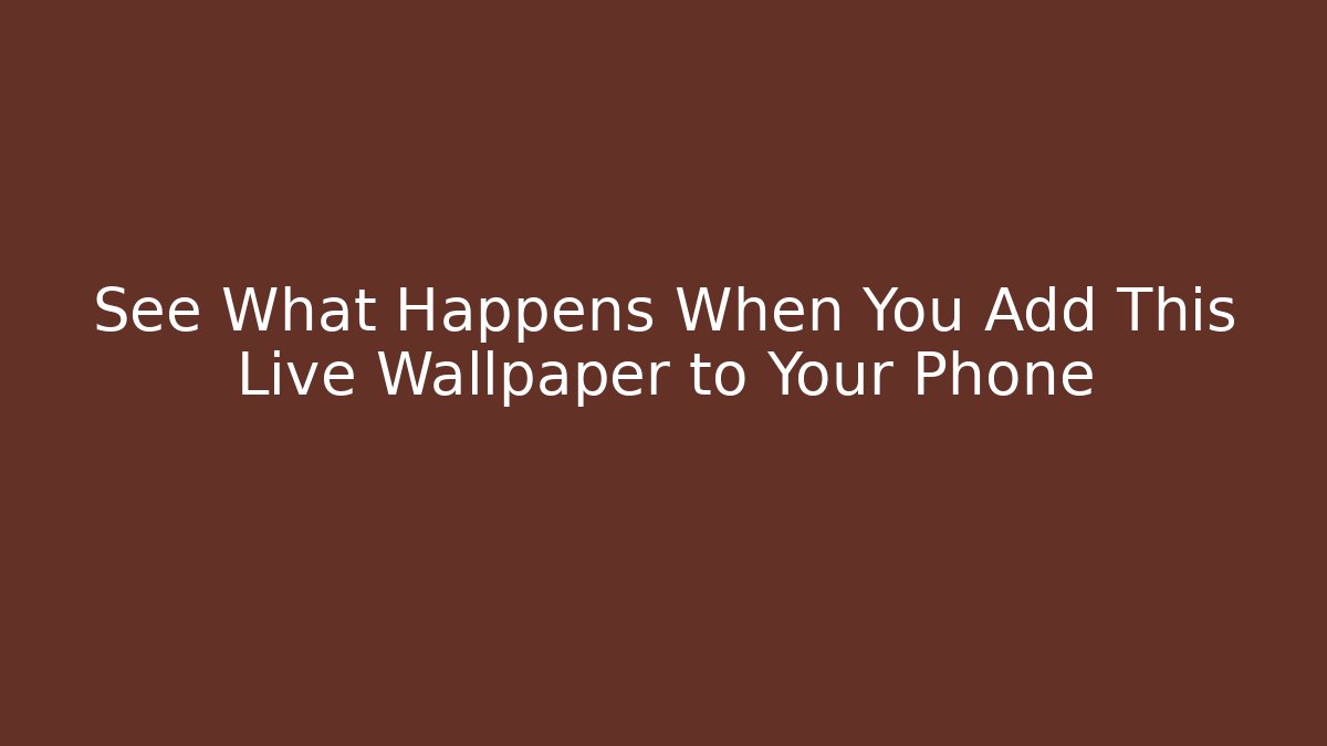 See What Happens When You Add This Live Wallpaper to Your Phone